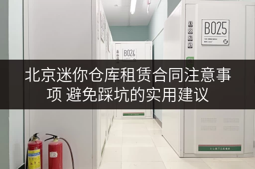 北京迷你仓库租赁合同注意事项 避免踩坑的实用建议 北京迷你仓库租赁合同注意事项 避免踩坑的实用建议