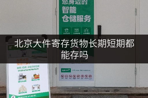 北京大件寄存货物长期短期都能存吗 北京大件寄存货物长期短期都能存吗