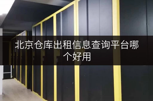 北京仓库出租信息查询平台哪个好用