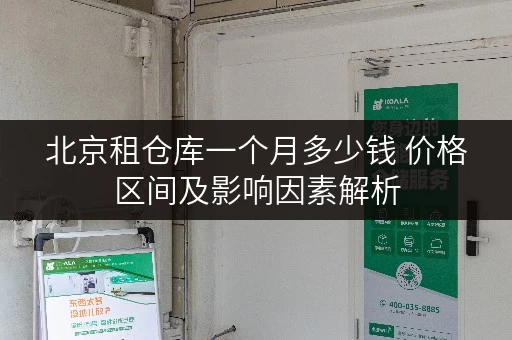 北京租仓库一个月多少钱 价格区间及影响因素解析 北京租仓库一个月多少钱 价格区间及影响因素解析