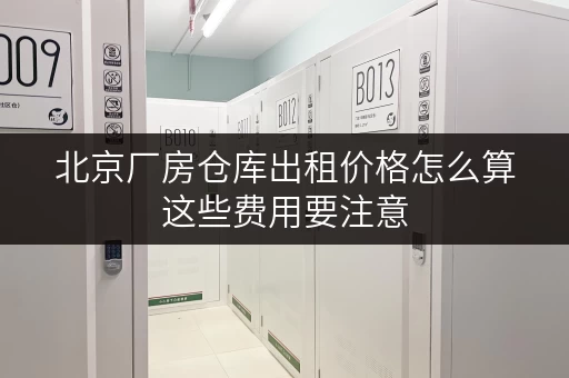 北京厂房仓库出租价格怎么算这些费用要注意 北京厂房仓库出租价格怎么算这些费用要注意