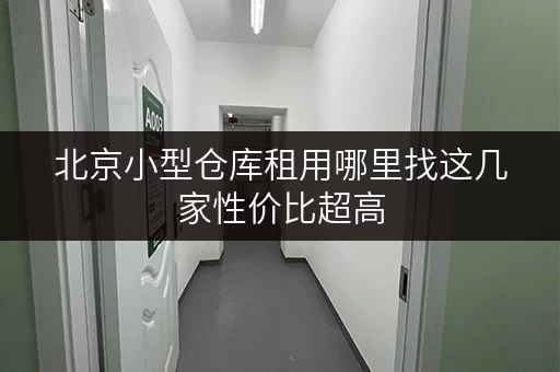 北京小型仓库租用哪里找这几家性价比超高 北京小型仓库租用哪里找这几家性价比超高