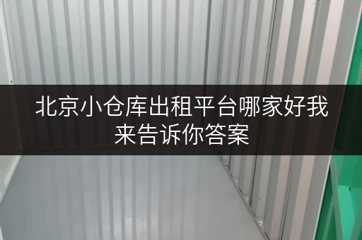 北京小仓库出租平台哪家好我来告诉你答案