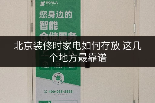 北京装修时家电如何存放 这几个地方最靠谱