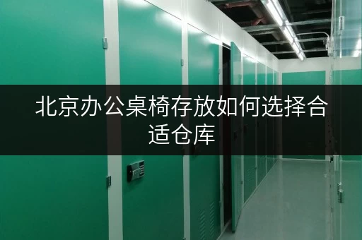 北京办公桌椅存放如何选择合适仓库