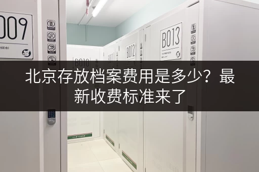 北京存放档案费用是多少？最新收费标准来了