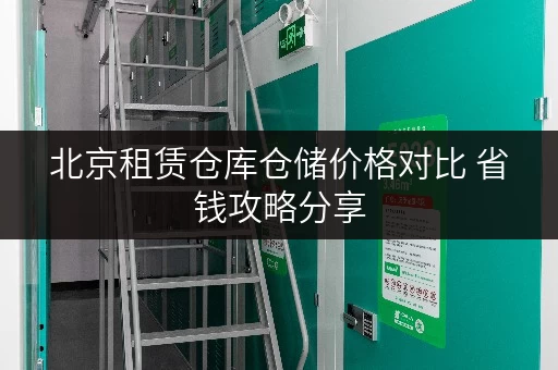 北京租赁仓库仓储价格对比 省钱攻略分享 北京租赁仓库仓储价格对比 省钱攻略分享