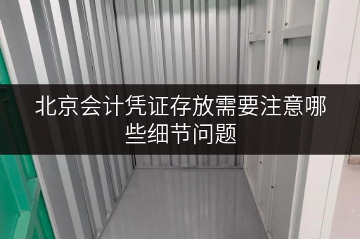 北京会计凭证存放需要注意哪些细节问题 北京会计凭证存放需要注意哪些细节问题