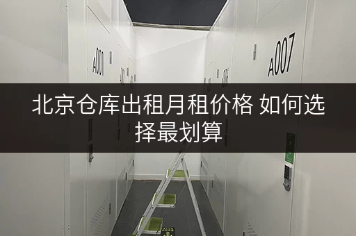 北京仓库出租月租价格 如何选择最划算