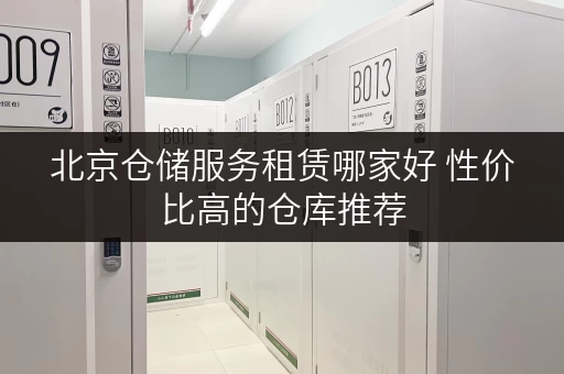 北京仓储服务租赁哪家好 性价比高的仓库推荐 北京仓储服务租赁哪家好 性价比高的仓库推荐