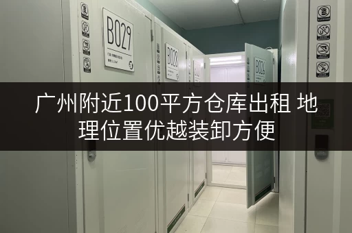 广州附近100平方仓库出租 地理位置优越装卸方便