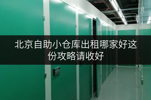 北京自助小仓库出租哪家好这份攻略请收好