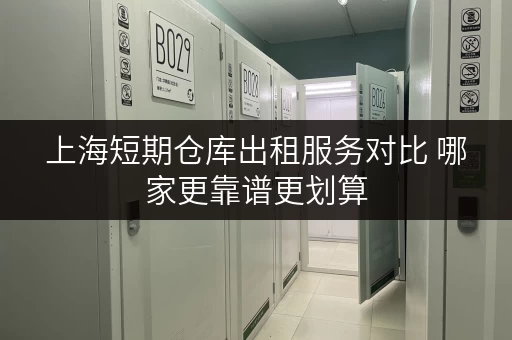 上海短期仓库出租服务对比 哪家更靠谱更划算