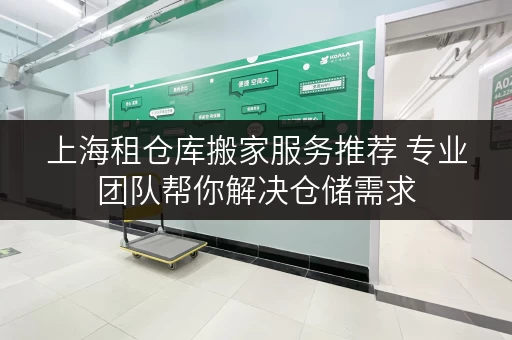 上海租仓库搬家服务推荐 专业团队帮你解决仓储需求