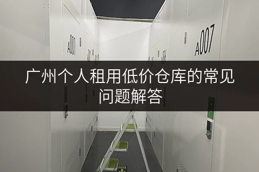 广州个人租用低价仓库的常见问题解答