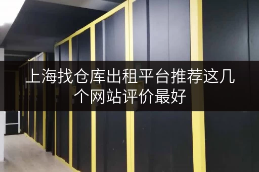 上海找仓库出租平台推荐这几个网站评价最好