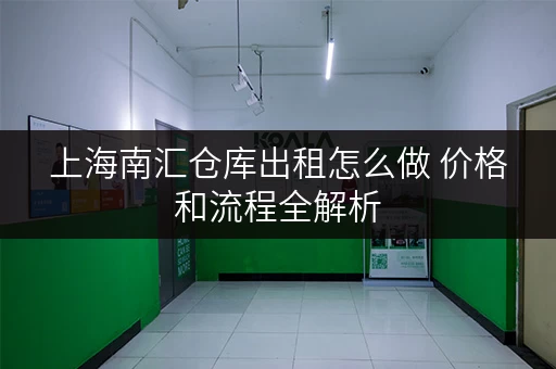 上海南汇仓库出租怎么做 价格和流程全解析