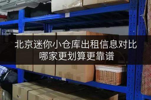北京迷你小仓库出租信息对比 哪家更划算更靠谱