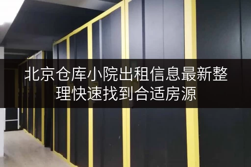 北京仓库小院出租信息最新整理快速找到合适房源