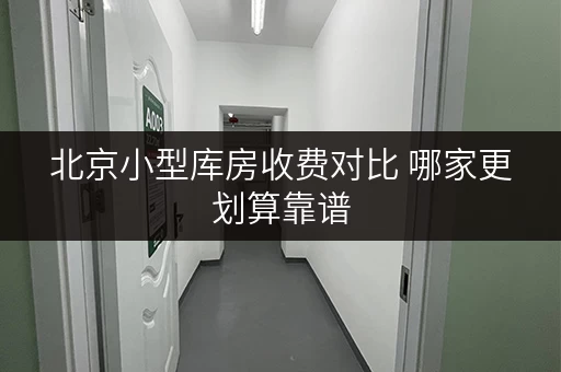北京小型库房收费对比 哪家更划算靠谱