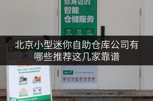 北京小型迷你自助仓库公司有哪些推荐这几家靠谱 北京小型迷你自助仓库公司有哪些推荐这几家靠谱