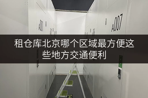 租仓库北京哪个区域最方便这些地方交通便利