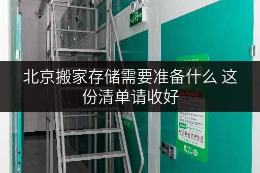 北京搬家存储需要准备什么 这份清单请收好