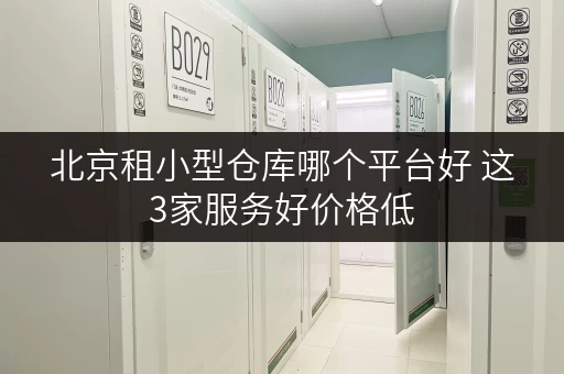 北京租小型仓库哪个平台好 这3家服务好价格低