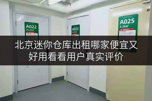 北京迷你仓库出租哪家便宜又好用看看用户真实评价