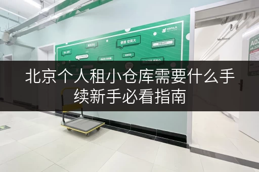 北京个人租小仓库需要什么手续新手必看指南 北京个人租小仓库需要什么手续新手必看指南