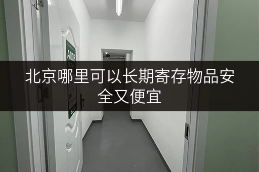 北京哪里可以长期寄存物品安全又便宜