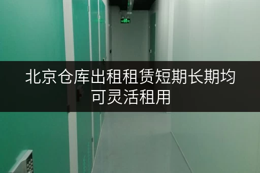 北京仓库出租租赁短期长期均可灵活租用 北京仓库出租租赁短期长期均可灵活租用