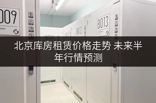 北京库房租赁价格走势 未来半年行情预测 北京库房租赁价格走势 未来半年行情预测