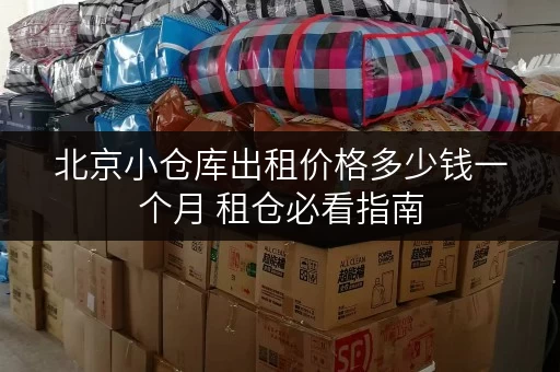 北京小仓库出租价格多少钱一个月 租仓必看指南 北京小仓库出租价格多少钱一个月 租仓必看指南