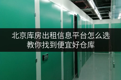 北京库房出租信息平台怎么选教你找到便宜好仓库