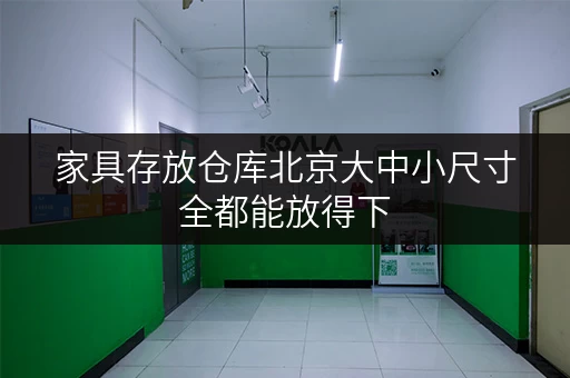 家具存放仓库北京大中小尺寸全都能放得下
