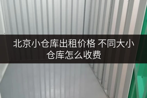 北京小仓库出租价格 不同大小仓库怎么收费