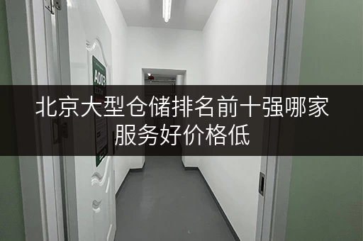 北京大型仓储排名前十强哪家服务好价格低