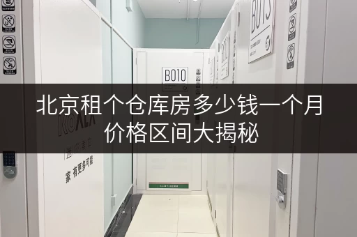 北京租个仓库房多少钱一个月 价格区间大揭秘 北京租个仓库房多少钱一个月 价格区间大揭秘