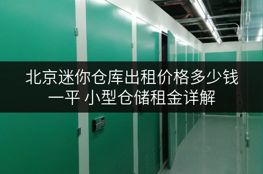 北京迷你仓库出租价格多少钱一平 小型仓储租金详解