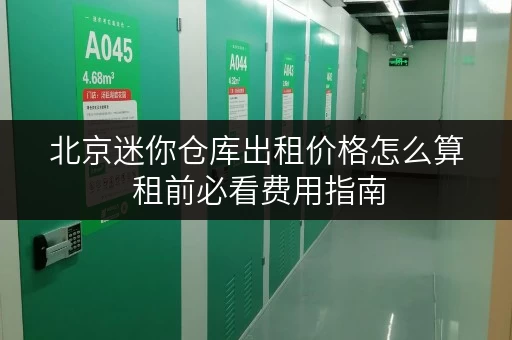 北京迷你仓库出租价格怎么算 租前必看费用指南