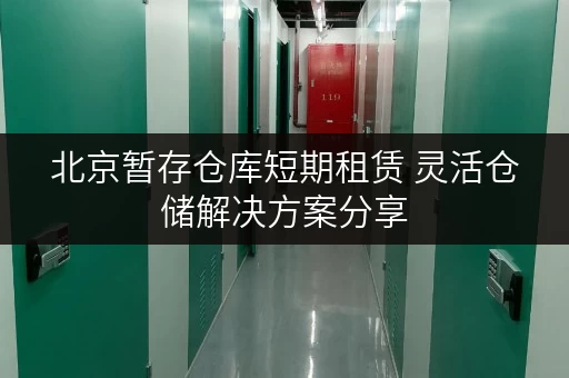 北京暂存仓库短期租赁 灵活仓储解决方案分享
