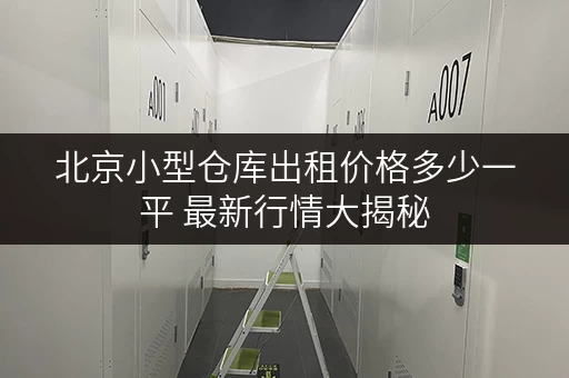北京小型仓库出租价格多少一平 最新行情大揭秘