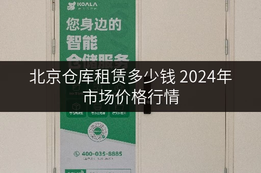 北京仓库租赁多少钱 2024年市场价格行情