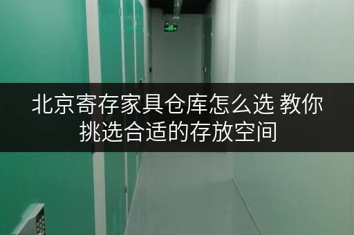 北京寄存家具仓库怎么选 教你挑选合适的存放空间