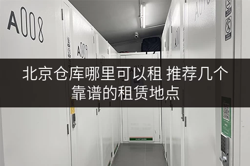 北京仓库哪里可以租 推荐几个靠谱的租赁地点