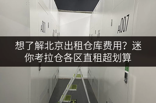 想了解北京出租仓库费用？迷你考拉仓各区直租超划算