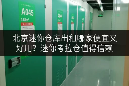北京迷你仓库出租哪家便宜又好用？迷你考拉仓值得信赖