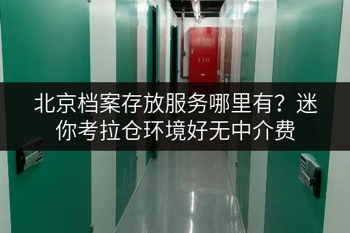 北京档案存放服务哪里有？迷你考拉仓环境好无中介费