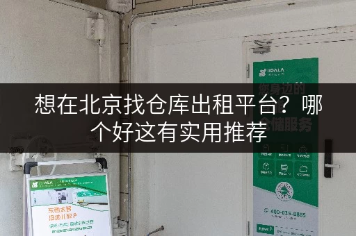 想在北京找仓库出租平台？哪个好这有实用推荐